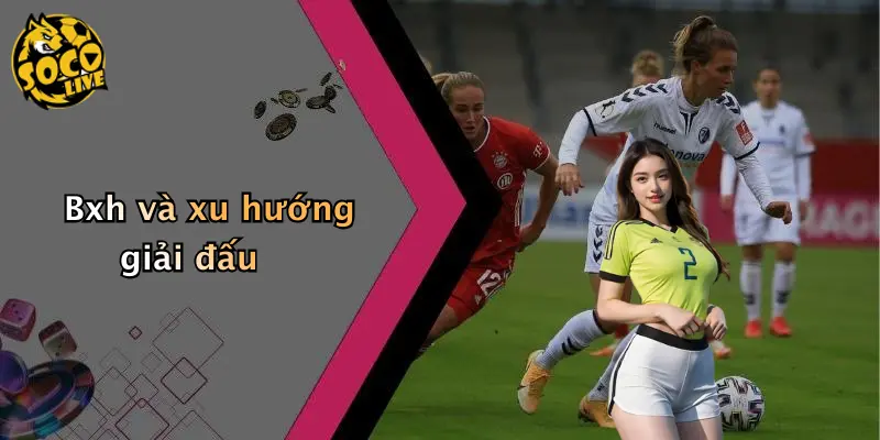 BXH Bóng Đá 2 Bxh và xu hướng giải đấu
