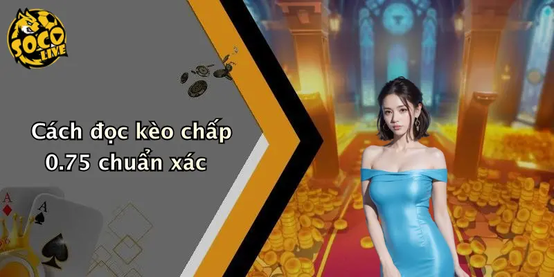 Kèo Chấp 0.75 Là Gì: Chi Tiết Cách Chơi Và Lưu Ý Khi Tham Gia 1 Cách đọc kèo chấp 0.75 chuẩn xác