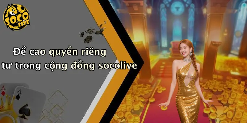 quyền riêng tư 3 Đề cao quyền riêng tư trong cộng đồng socolive