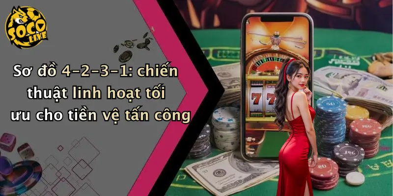 Sơ đồ 4-2-3-1: chiến thuật linh hoạt tối ưu cho tiền vệ tấn công