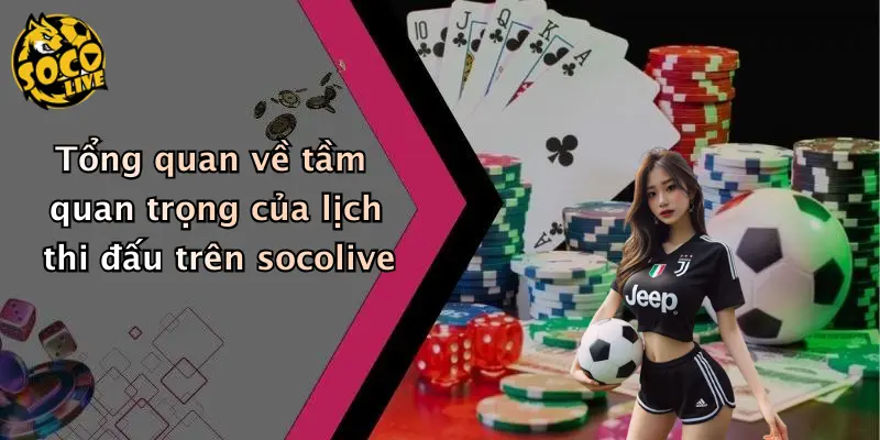 Tổng quan về tầm quan trọng của lịch thi đấu trên socolive