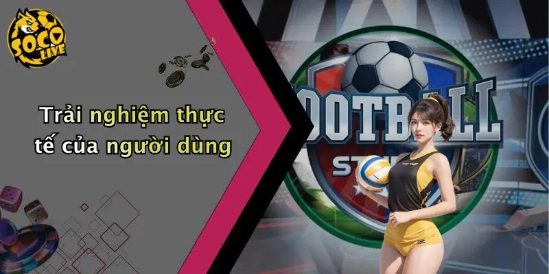 Trải nghiệm thực tế của người dùng