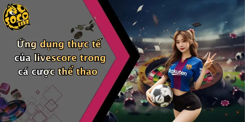livescore 35 Ứng dụng thực tế của livescore trong cá cược thể thao