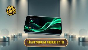 Tải app Socolive cho Android - Xem bóng đá trực tiếp đỉnh cao