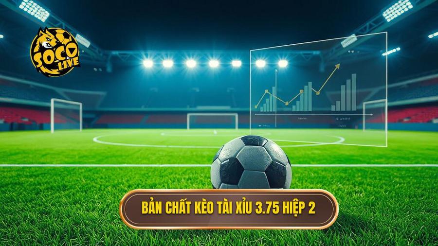 Hiểu rõ bản chất của Kèo tài xỉu 3.75 hiệp 2