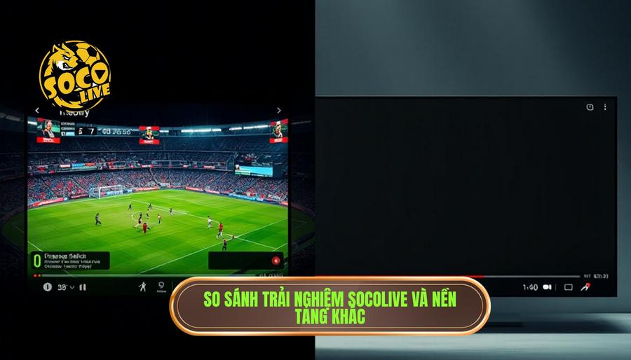 Socolive Trực Tiếp Bóng Đá Hôm Nay Không Lag - Trải Nghiệm Giải Trí Đỉnh Cao 3 Bảng so sánh trải nghiệm tại Socolive và các nền tảng khác