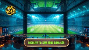socolive tv full hd – xem bóng siêu mượt