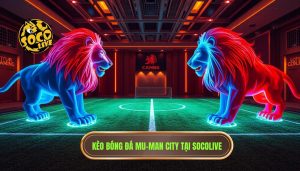 Kèo bóng đá MU-Man City tại SOCOLIVE